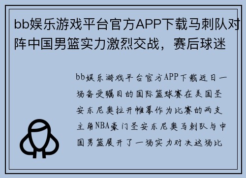 bb娱乐游戏平台官方APP下载马刺队对阵中国男篮实力激烈交战，赛后球迷点赞双方表现 - 副本