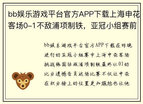bb娱乐游戏平台官方APP下载上海申花客场0-1不敌浦项制铁，亚冠小组赛前景堪忧 - 副本