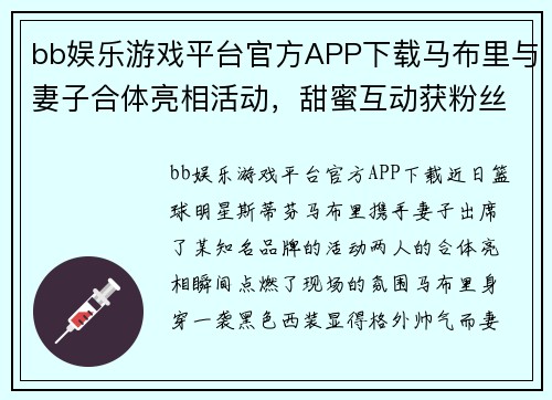 bb娱乐游戏平台官方APP下载马布里与妻子合体亮相活动，甜蜜互动获粉丝点赞