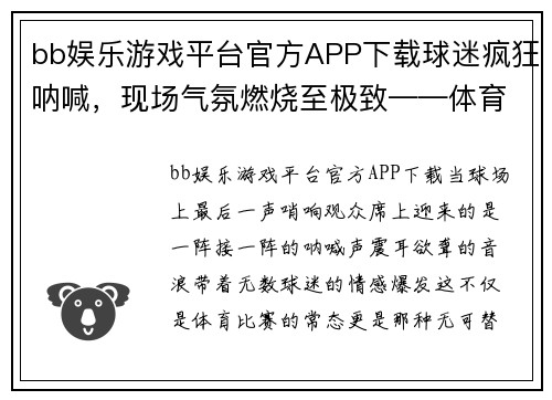 bb娱乐游戏平台官方APP下载球迷疯狂呐喊，现场气氛燃烧至极致——体育赛事的魅力与狂热